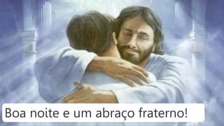 Boa noite e um abraço fraterno!
 