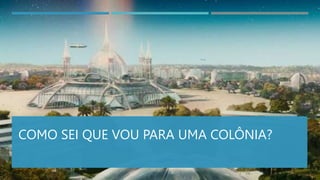COMO SEI QUE VOU PARA UMA COLÔNIA?
 