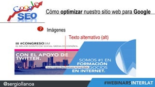 @sergiollanoa 
Cómo optimizar nuestro sitio web para Google 
7 Imágenes 
Texto alternativo (alt) 
 