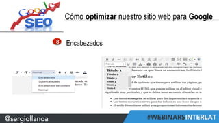 @sergiollanoa 
Cómo optimizar nuestro sitio web para Google 
8 Encabezados 
 