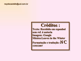 Créditos : Texto: Recebido em espanhol sem ref. á autoria Imagens :Google Música:Leaves in the Winter Formatação e tradução : NC 15/05/2007 [email_address] 