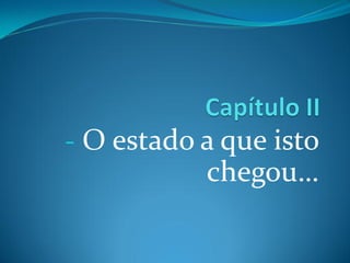 - O estado a que isto
           chegou…
 