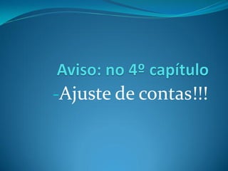 -Ajuste de contas!!!
 
