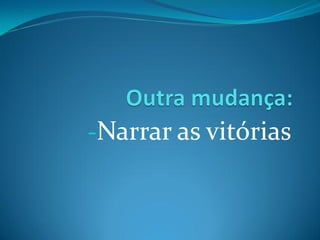 -Narrar as vitórias
 