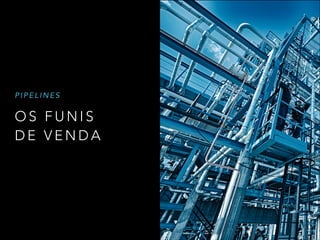 PIPELINES

OS FUNIS
DE VENDA

 