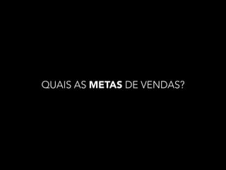 QUAIS AS METAS DE VENDAS?

 