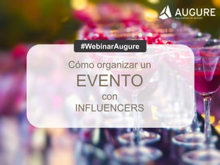 www.augure.com | Blog. blog.augure.com | : @augurespain
Cómo organizar un
EVENTO
con
INFLUENCERS
#WebinarAugure
 