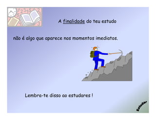 A finalidade do teu estudo


não é algo que aparece nos momentos imediatos.




     Lembra-te disso ao estudares !
 
