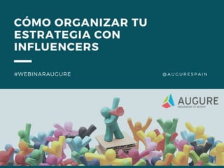 www.augure.com | Blog. blog.augure.com | : @augurespain
WEBINAR
Cómo organizar tu estrategia con
influencers
#WebinarAugure
 