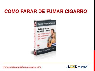 COMO PARAR DE FUMAR CIGARRO
www.comoparardefumarcigarro.com
 