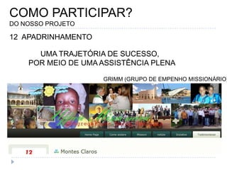 COMO PARTICIPAR?DO NOSSO PROJETO12  APADRINHAMENTOUMA TRAJETÓRIA DE SUCESSO,  POR MEIO DE UMA ASSISTÊNCIA PLENAGRIMM (GRUPO DE EMPENHO MISSIONÁRIO)