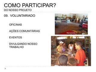 COMO PARTICIPAR?DO NOSSO PROJETO09.  VOLUNTARIADOOFICINASAÇÕES COMUNITÁRIASEVENTOSDIVULGANDO NOSSO TRABALHO