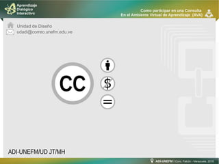 ADI-UNEFM I Coro, Falcón - Venezuela, 2016
Aprendizaje
Dialógico
Interactivo
Como participar en una Consulta
En el Ambiente Virtual de Aprendizaje (AVA)
ADI-UNEFM/UD JT/MH
udadi@correo.unefm.edu.ve
Unidad de Diseño
 