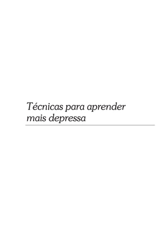 Técnicas para aprender
mais depressa
 