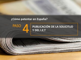 ¿Cómo patentar en España?
PASO
4 PUBLICACIÓN DE LA SOLICITUD
Y DEL I.E.T
 