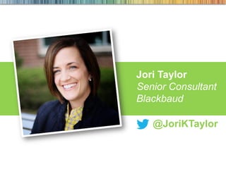 Jori Taylor
Senior Consultant
Blackbaud
@JoriKTaylor
 
