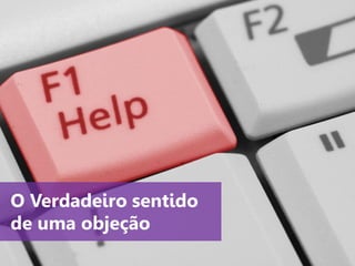 www.agendor.com.br
O Verdadeiro sentido
de uma objeção
 