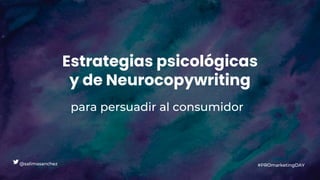 Estrategias psicológicas
y de Neurocopywriting
para persuadir al consumidor
@salimasanchez #PROmarketingDAY
 