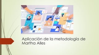 Aplicación de la metodología de
Martha Alles
 