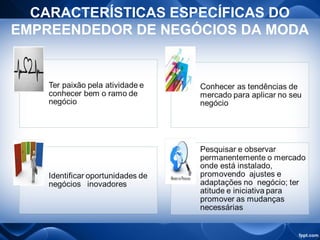 CARACTERÍSTICAS ESPECÍFICAS DO
EMPREENDEDOR DE NEGÓCIOS DA MODA
 