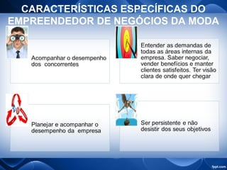 CARACTERÍSTICAS ESPECÍFICAS DO
EMPREENDEDOR DE NEGÓCIOS DA MODA
 