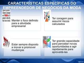 CARACTERÍSTICAS ESPECÍFICAS DO
EMPREENDEDOR DE NEGÓCIOS DA MODA
 