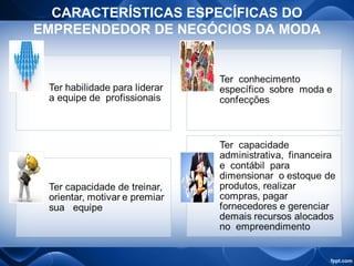 CARACTERÍSTICAS ESPECÍFICAS DO
EMPREENDEDOR DE NEGÓCIOS DA MODA
 