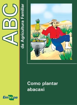 ABC 
da Agricultura Familiar 
Como plantar 
abacaxi 
 