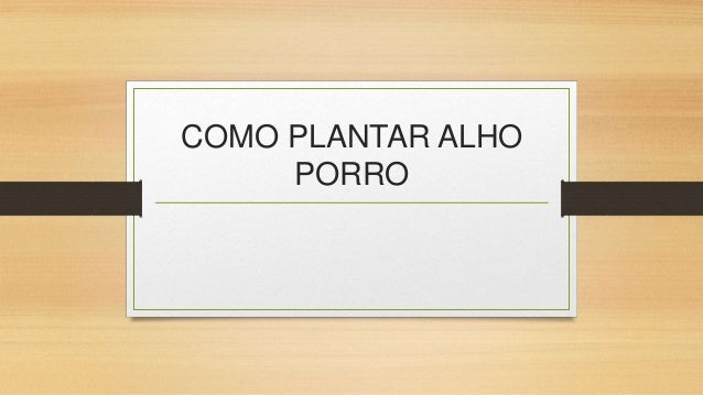 COMO PLANTAR ALHO
PORRO
 