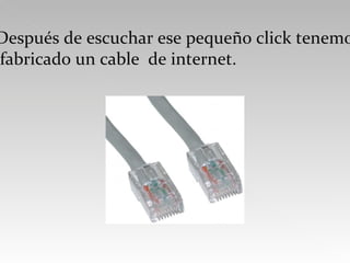 Después de escuchar ese pequeño click tenemos fabricado un cable de internet.