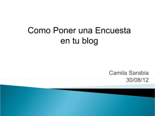 Como Poner una Encuesta
      en tu blog


                  Camila Sarabia
                        30/08/12
 
