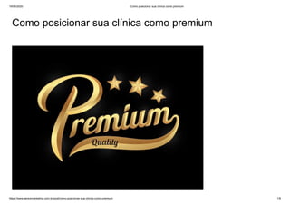19/06/2020 Como posicionar sua clínica como premium
https://www.seniormarketing.com.br/post/como-posicionar-sua-clinica-como-premium 1/6
Como posicionar sua clínica como premium
 