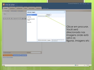 Clicar em procurar.Você será direcionado nas imagens onde está salvo as figuras, imagens etc