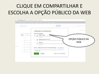 CLIQUE EM COMPARTILHAR E
ESCOLHA A OPÇÃO PÚBLICO DA WEB



                     OPÇÃO PÚBLICO DA
                           WEB
 