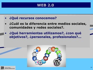 WEB 2.0  <ul><li>¿Qué recursos conocemos? </li></ul><ul><li>¿Cuál es la diferencia entre medios sociales, comunidades y re...
