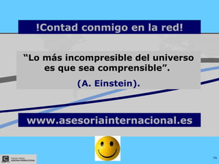 !Contad conmigo en la red! “ Lo más incompresible del universo es que sea comprensible”.  (A. Einstein). www.asesoriainter...