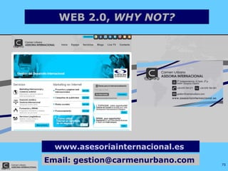 www.asesoriainternacional.es   Email: gestion@carmenurbano.com  WEB 2.0,  WHY NOT? 