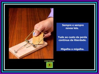 Sempre e sempre novas leis.  Tudo ao custo da perda contínua da liberdade. Migalha a migalha. CONTINUAR  