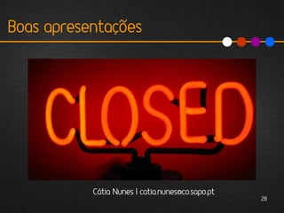 Boas apresentações




           Cátia Nunes | catia.nunes@co.sapo.pt
                                                  28
 