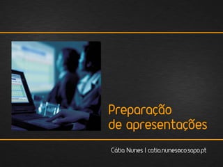 Preparação
de apresentações
Cátia Nunes | catia.nunes@co.sapo.pt
 