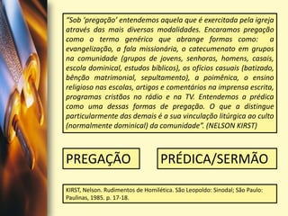 “Sob ‘pregação’ entendemos aquela que é exercitada pela igreja através das mais diversas modalidades. Encaramos pregação c...