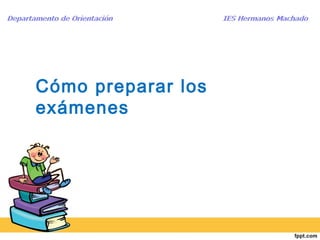 Cómo preparar los
exámenes
 