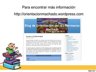 Para encontrar más información 
http://orientacionmachado.wordpress.com 
