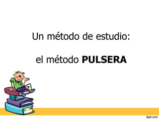 Un método de estudio: 
el método PULSERA 
 