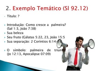• Título: ?
 Introdução: Como cresce a palmeira?
(Sal 1:3, João 7:38)
 Sua beleza
 Seu fruto (Gálatas 5:22, 23, João 15:5
 Sua separação: 2 Coríntios 6:14-18
 O símbolo: palmeira de triunfo:
(Jo 12:13, Apocalipse 07:09)
 