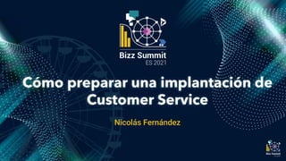 Cómo preparar una implantación de
Customer Service
Nicolás Fernández
 