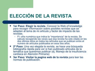 ELECCIÓN DE LA REVISTA

    1er Paso: Elegir la revista. Conocer la Web of knowledge

    para recoger información sobre ...