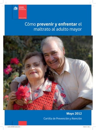Cómo prevenir y enfrentar el
maltrato al adulto mayor
Mayo 2012
Cartilla de Prevención y Atención
Cartilla SENAMA andros.indd 1 13-06-12 9:25
 