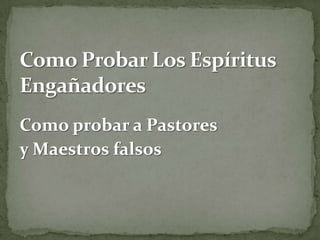 Como Probar Los Espíritus Engañadores Como probar a Pastores  y Maestros falsos 