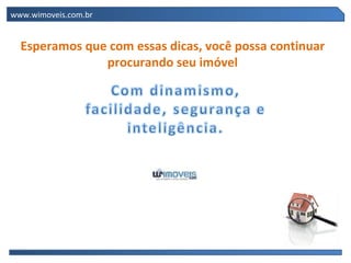 Esperamos que com essas dicas, você possa continuar procurando seu imóvel www.wimoveis.com.br 